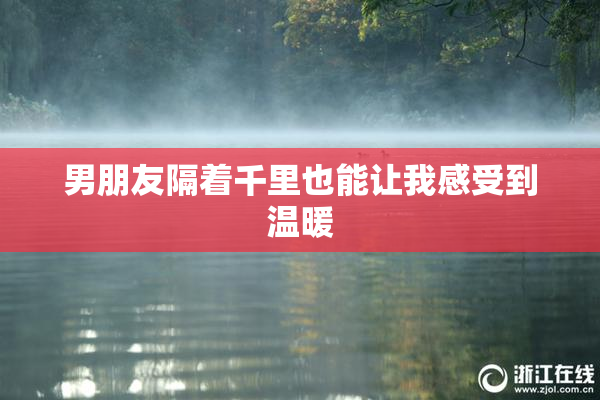 男朋友隔着千里也能让我感受到温暖