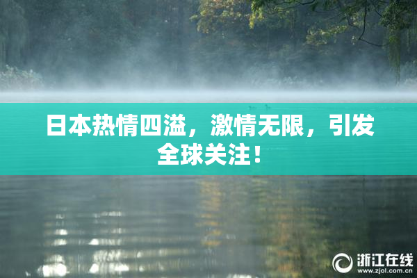 日本热情四溢，激情无限，引发全球关注！