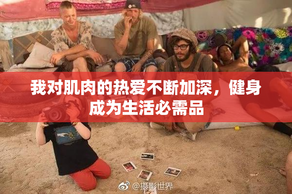 我对肌肉的热爱不断加深，健身成为生活必需品