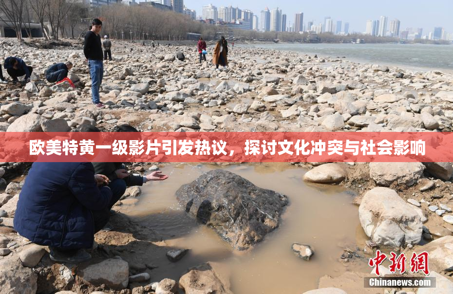 欧美特黄一级影片引发热议，探讨文化冲突与社会影响