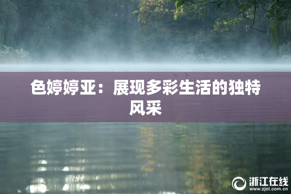 色婷婷亚：展现多彩生活的独特风采