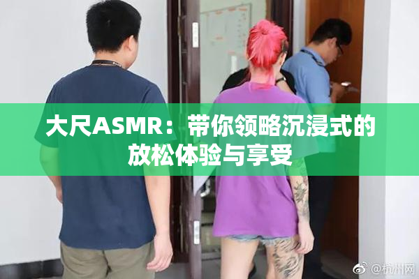 大尺ASMR：带你领略沉浸式的放松体验与享受