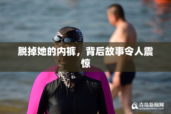 脱掉她的内裤，背后故事令人震惊