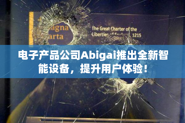 电子产品公司Abigai推出全新智能设备，提升用户体验！