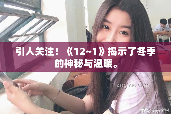 引人关注！《12~1》揭示了冬季的神秘与温暖。