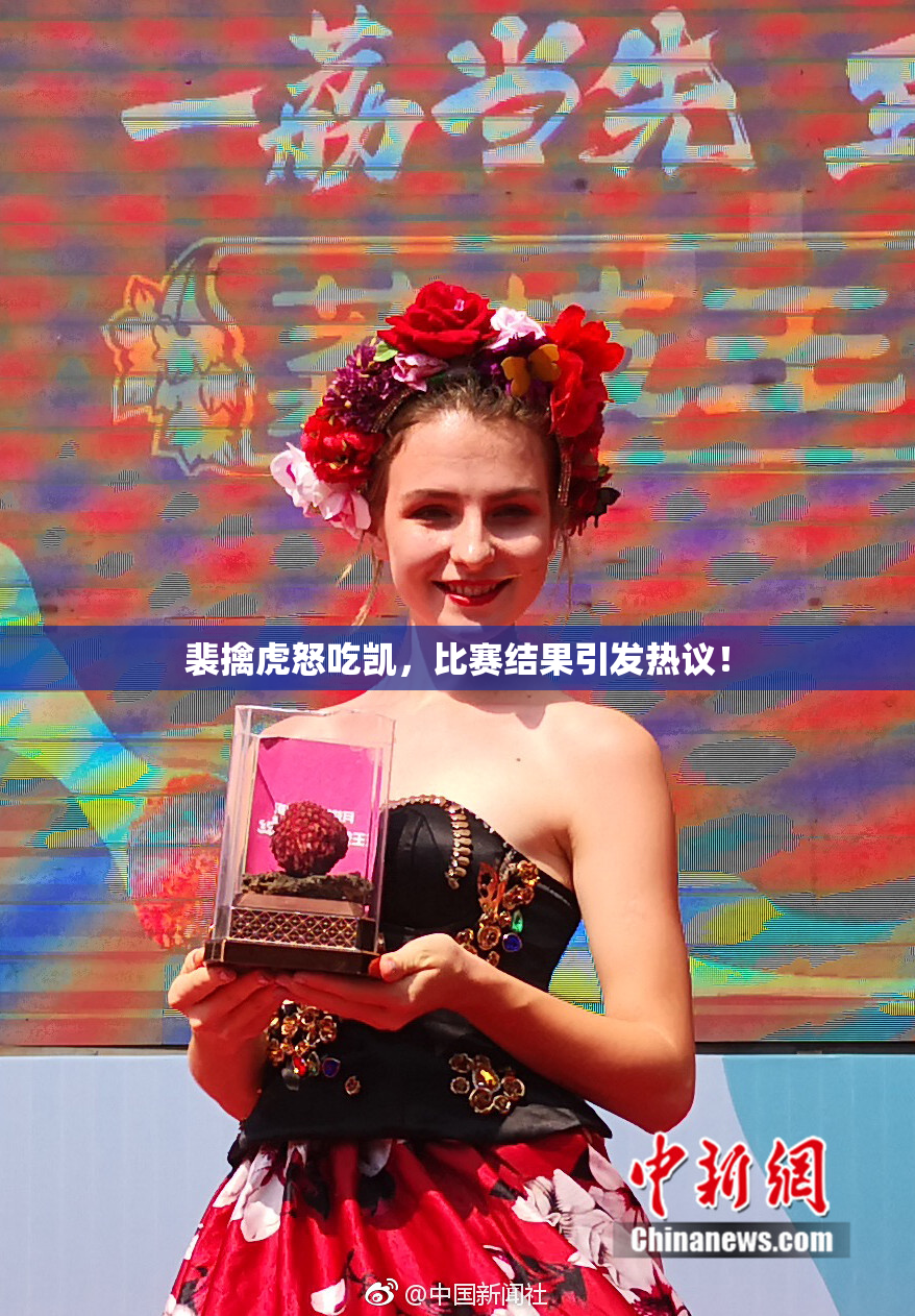 裴擒虎怒吃凯，比赛结果引发热议！
