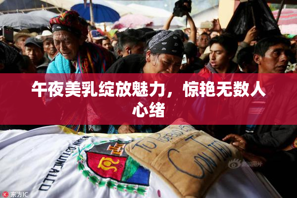 午夜美乳绽放魅力，惊艳无数人心绪