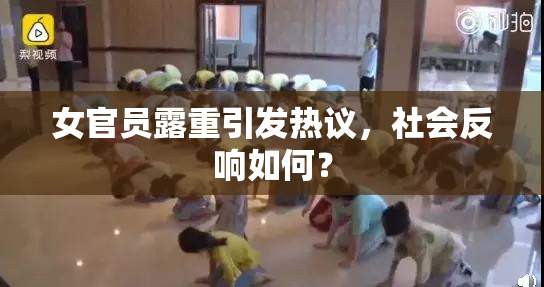 女官员露重引发热议，社会反响如何？