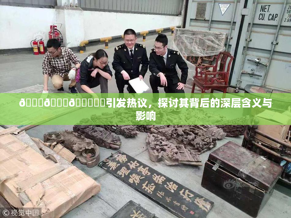 🍆🍑🔞❌‌引发热议，探讨其背后的深层含义与影响