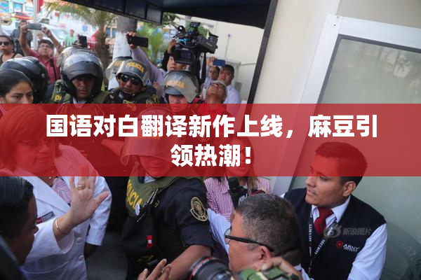 国语对白翻译新作上线，麻豆引领热潮！