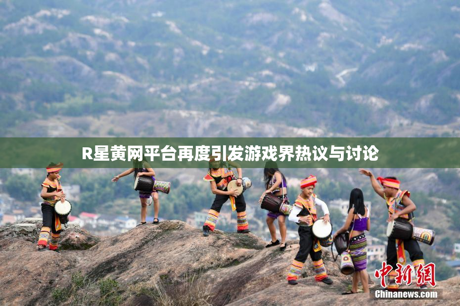 R星黄网平台再度引发游戏界热议与讨论