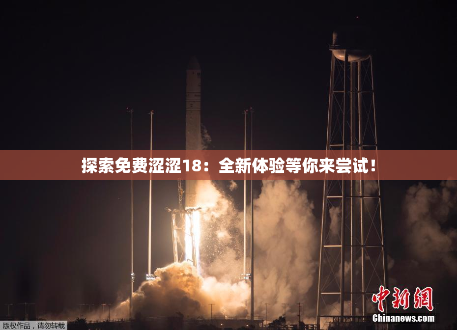 探索免费涩涩18：全新体验等你来尝试！