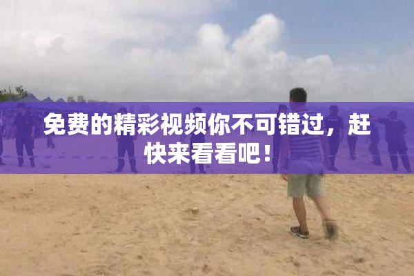 免费的精彩视频你不可错过，赶快来看看吧！