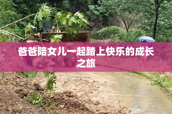 爸爸陪女儿一起踏上快乐的成长之旅