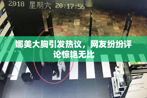 娜美大胸引发热议，网友纷纷评论惊艳无比