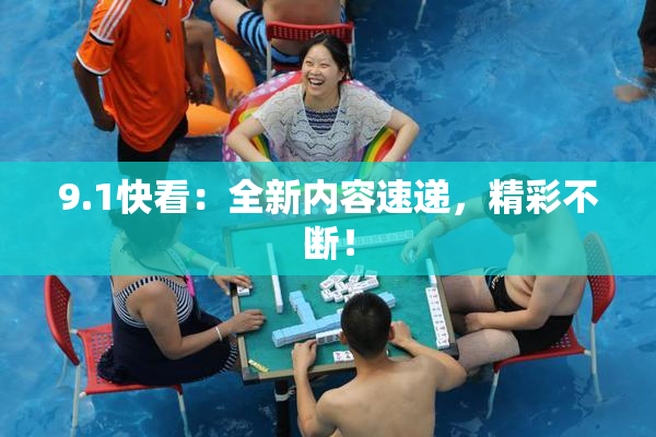 9.1快看：全新内容速递，精彩不断！
