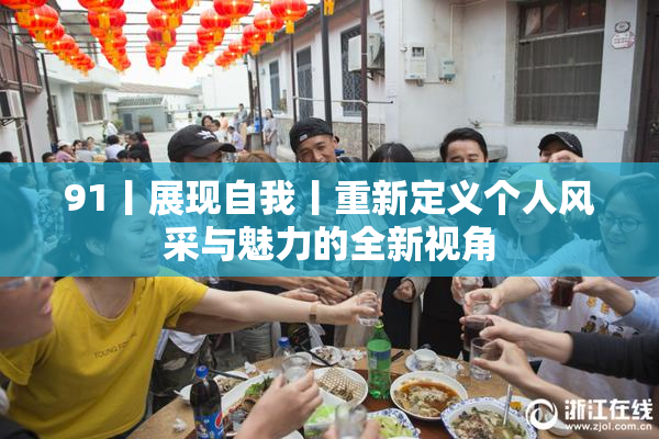 91丨展现自我丨重新定义个人风采与魅力的全新视角