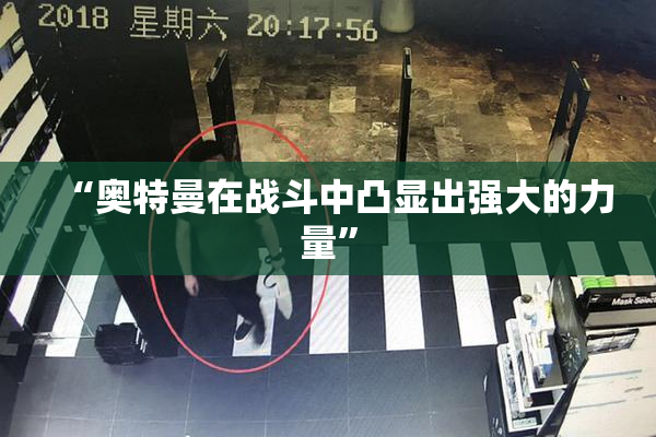“奥特曼在战斗中凸显出强大的力量”