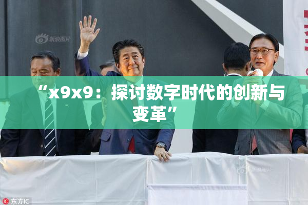 “x9x9：探讨数字时代的创新与变革”