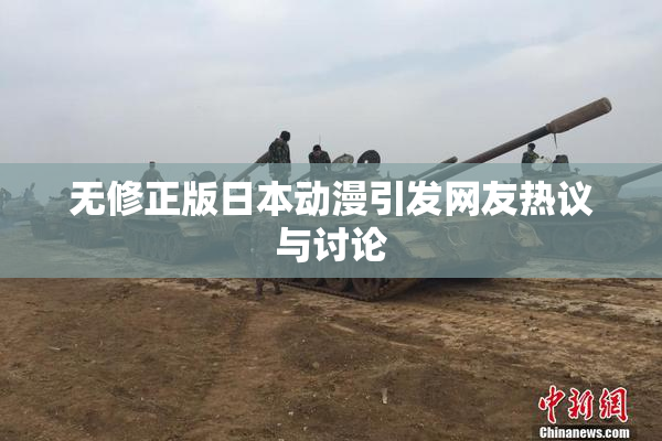 无修正版日本动漫引发网友热议与讨论