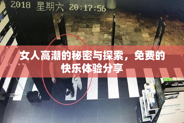 女人高潮的秘密与探索，免费的快乐体验分享