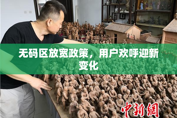 无码区放宽政策，用户欢呼迎新变化