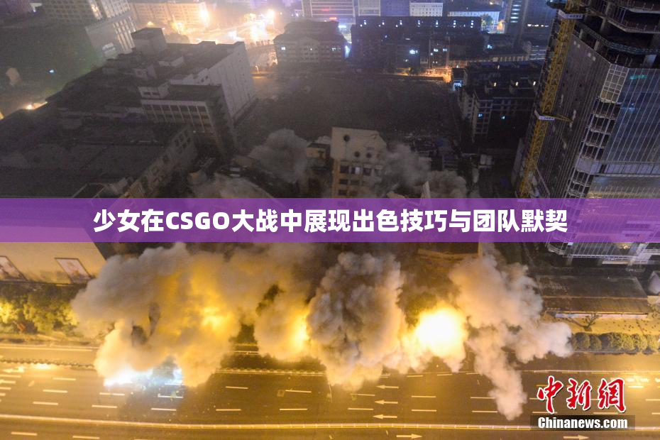 少女在CSGO大战中展现出色技巧与团队默契