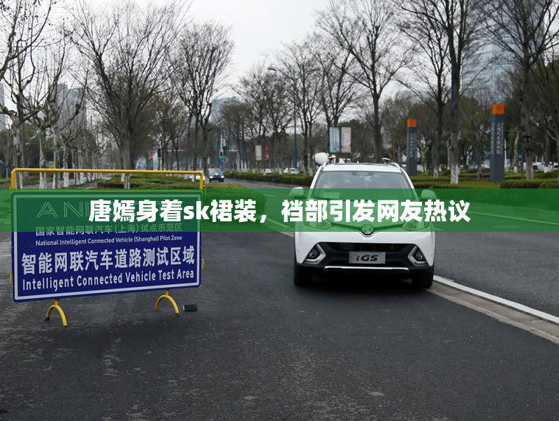 唐嫣身着sk裙装，裆部引发网友热议