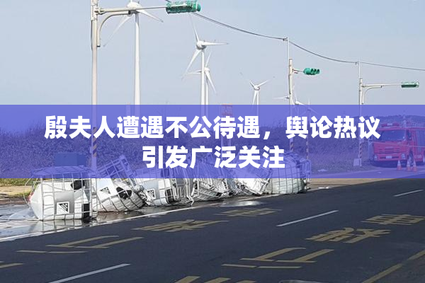 殷夫人遭遇不公待遇，舆论热议引发广泛关注