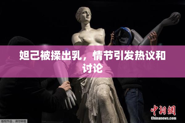 妲己被揉出乳，情节引发热议和讨论