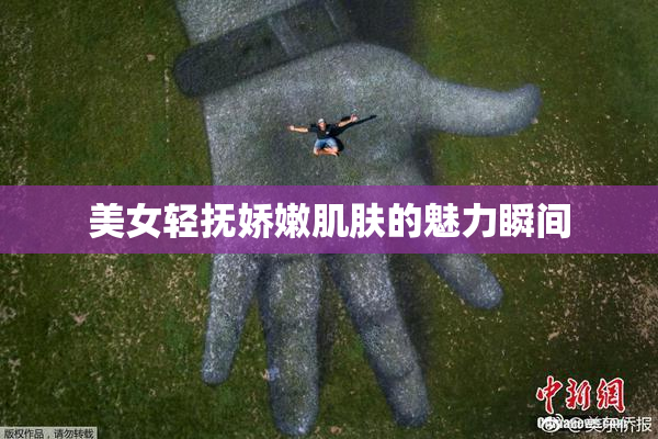 美女轻抚娇嫩肌肤的魅力瞬间