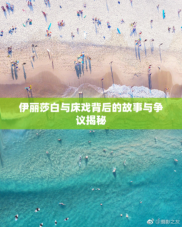 伊丽莎白与床戏背后的故事与争议揭秘