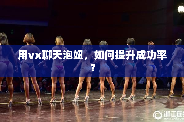 用vx聊天泡妞，如何提升成功率？