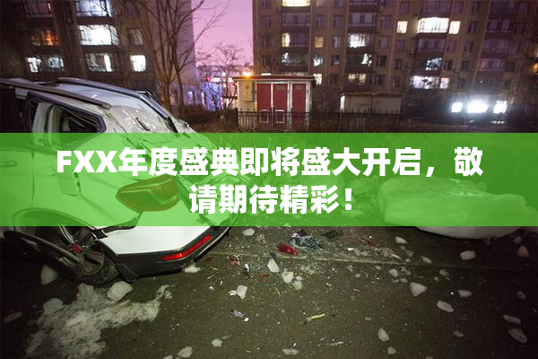 FXX年度盛典即将盛大开启，敬请期待精彩！