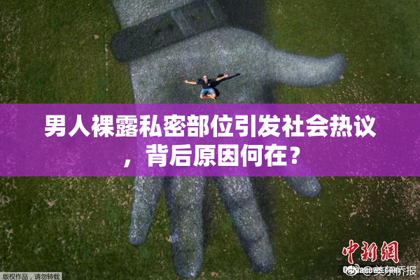 男人裸露私密部位引发社会热议，背后原因何在？