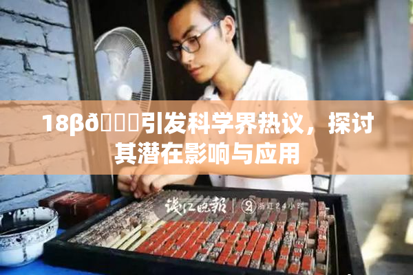 18β🍆引发科学界热议，探讨其潜在影响与应用