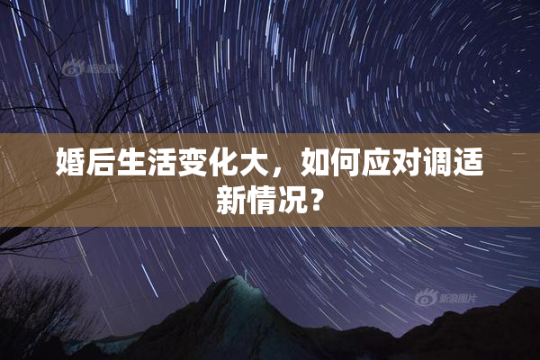 婚后生活变化大，如何应对调适新情况？