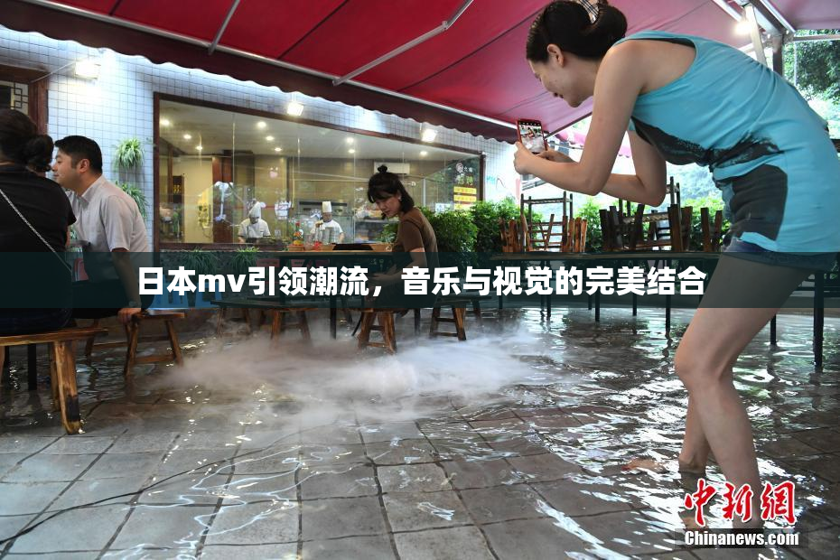 日本mv引领潮流，音乐与视觉的完美结合