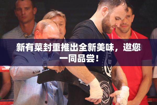 新有菜封重推出全新美味，邀您一同品尝！