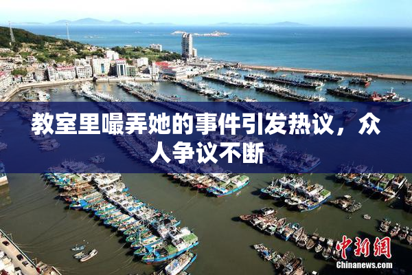 教室里嘬弄她的事件引发热议，众人争议不断