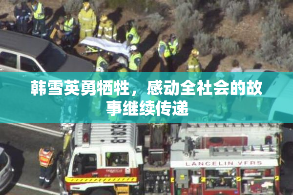 韩雪英勇牺牲，感动全社会的故事继续传递