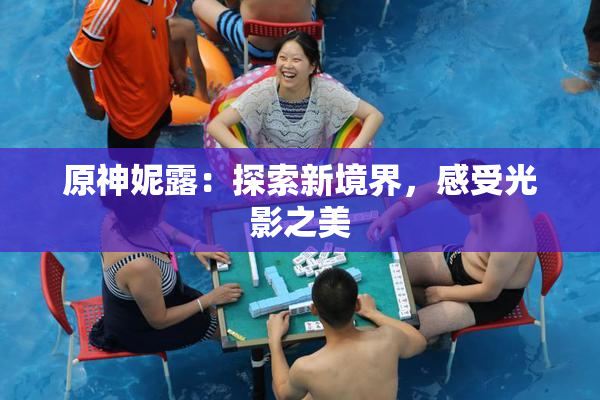 原神妮露：探索新境界，感受光影之美