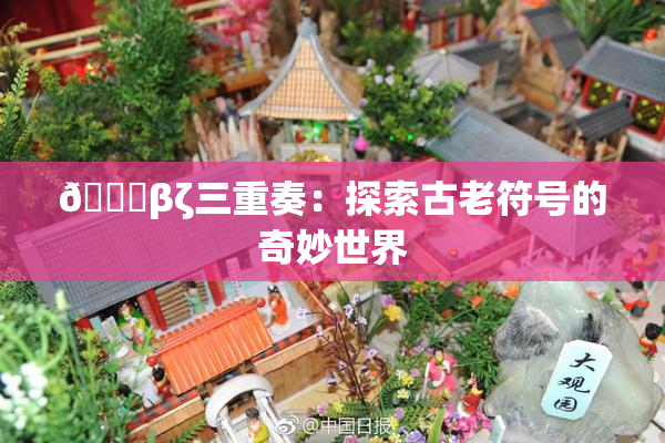 👙βζ三重奏：探索古老符号的奇妙世界