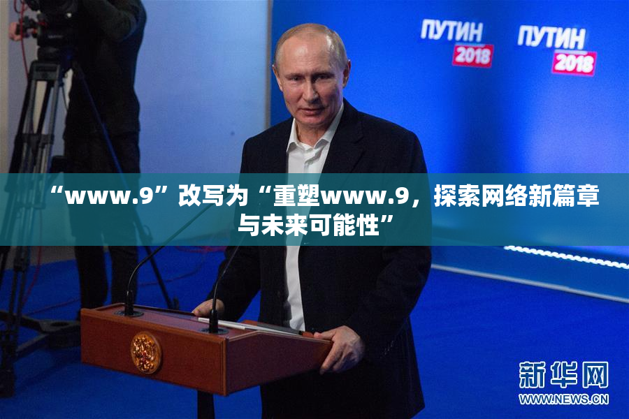 “www.9”改写为“重塑www.9，探索网络新篇章与未来可能性”