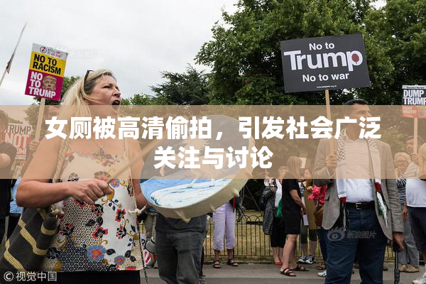 女厕被高清偷拍，引发社会广泛关注与讨论