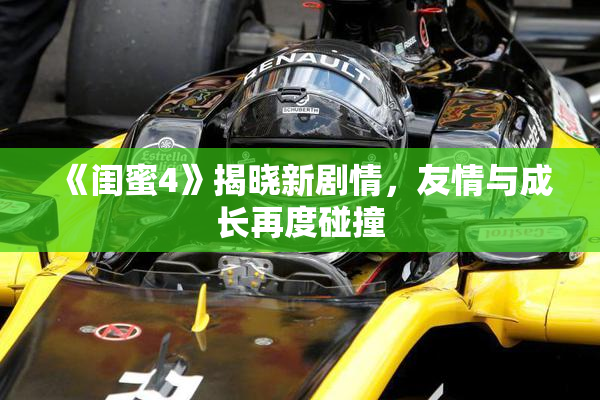 《闺蜜4》揭晓新剧情，友情与成长再度碰撞