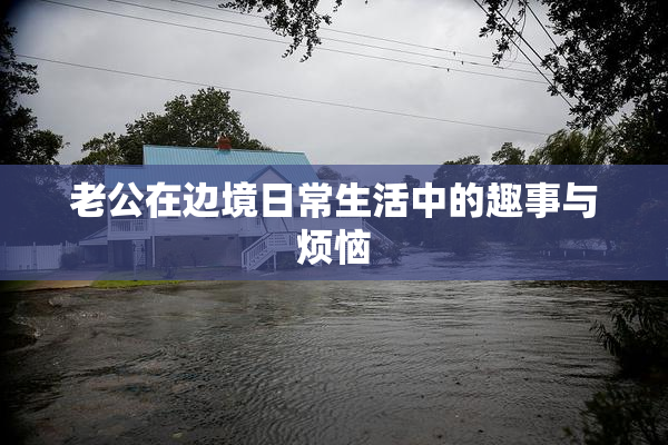 老公在边境日常生活中的趣事与烦恼