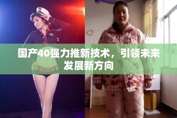 国产40强力推新技术，引领未来发展新方向