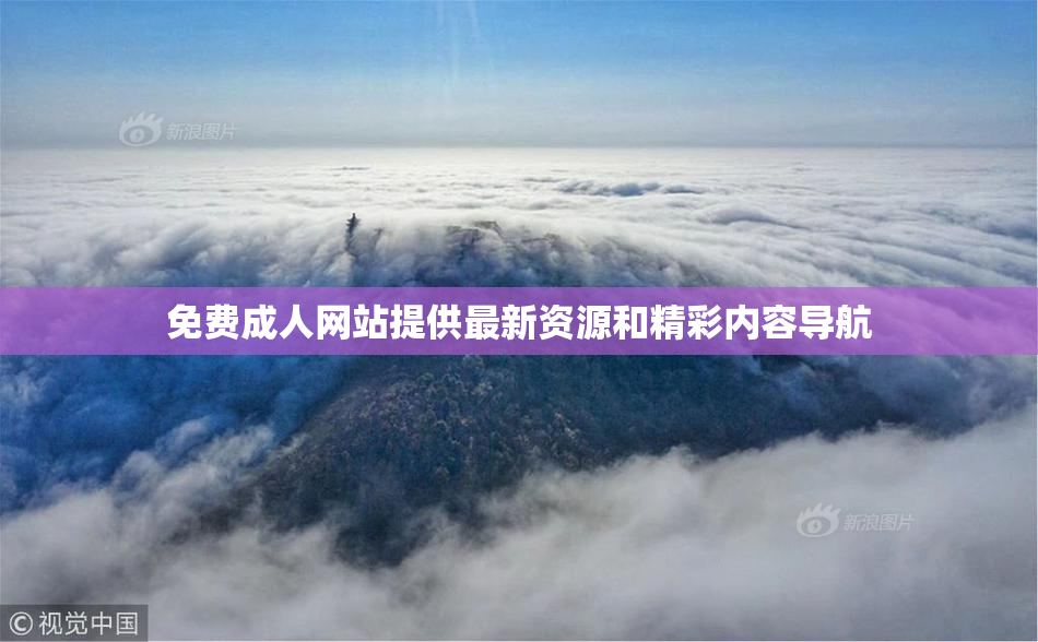 免费成人网站提供最新资源和精彩内容导航