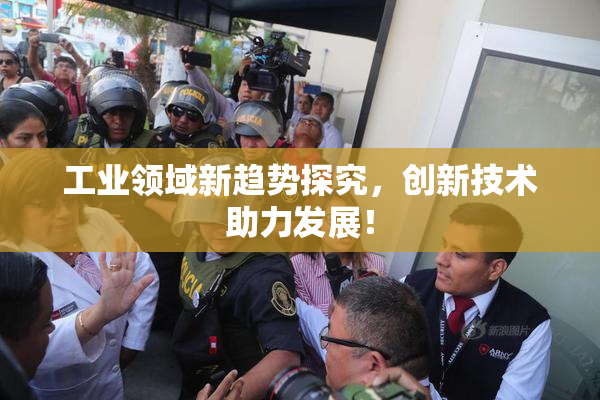 工业领域新趋势探究，创新技术助力发展！